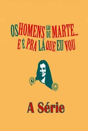 Os Homens são de Marte e é para lá que eu vou - A Série